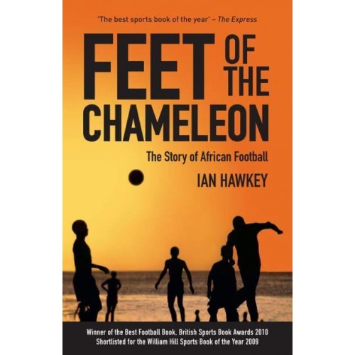 Feet of the Chameleon The Story of African Football