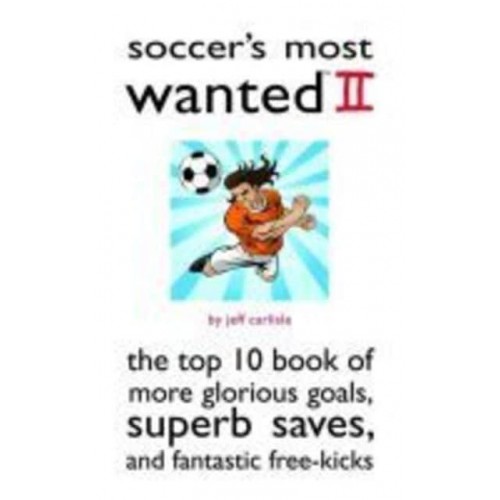 Soccer's Most Wanted II The Top 10 Book of More Glorious Goals, Superb Saves, and Fantastic Free-Kicks - Potomac's Most Wanted Series