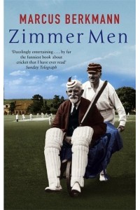 Zimmer Men The Trials and Tribulations of the Ageing Cricketer