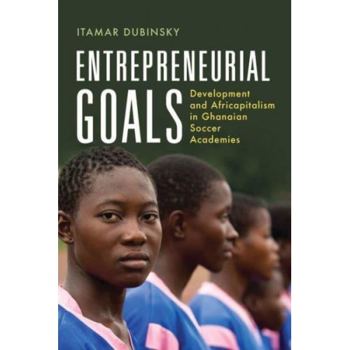Entrepreneurial Goals Development and Africapitalism in Ghanaian Soccer Academies - Africa and the Diaspora: History, Politics, Culture