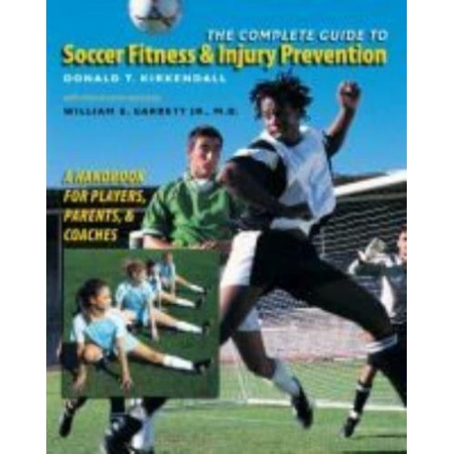 The Complete Guide to Soccer Fitness & Injury Prevention A Handbook for Players, Parents, and Coaches