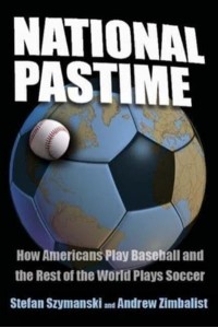 National Pastime How Americans Play Baseball and the Rest of the World Plays Soccer