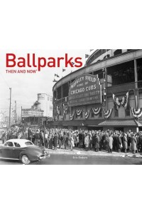 Ballparks Then and Now¬ - Then and Now
