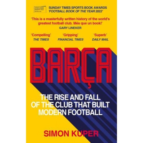 Barça The Rise and Fall of the Club That Built Modern Football