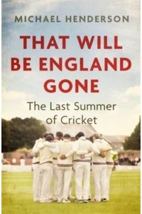 That Will Be England Gone The Last Summer of Cricket