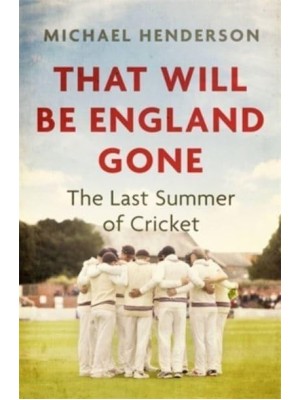 That Will Be England Gone The Last Summer of Cricket