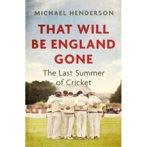 That Will Be England Gone The Last Summer of Cricket