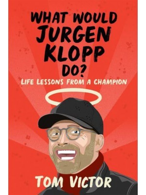 What Would Jurgen Klopp Do? Life Lessons from a Champion