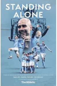 Standing Alone Stories of Heroism and Heartbreak from Manchester City's 2020/21 Title-Winning Season