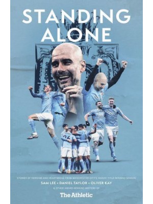 Standing Alone Stories of Heroism and Heartbreak from Manchester City's 2020/21 Title-Winning Season