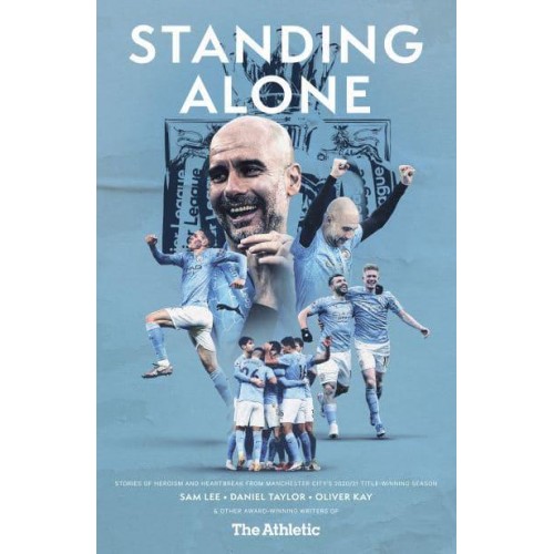 Standing Alone Stories of Heroism and Heartbreak from Manchester City's 2020/21 Title-Winning Season