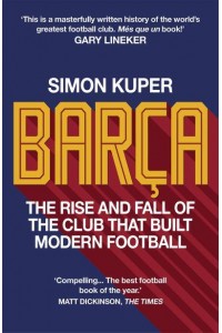 Barça The Rise and Fall of the World's Greatest Football Club