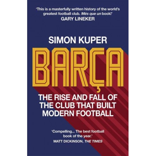 Barça The Rise and Fall of the World's Greatest Football Club
