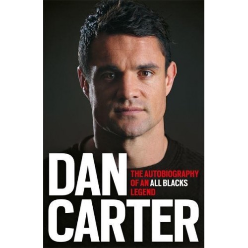 Dan Carter The Autobiography of an All Blacks Legend