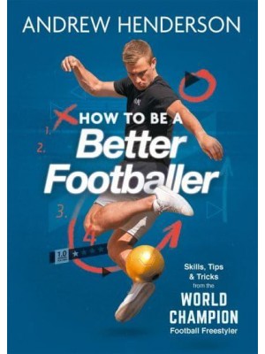 How to Be a Better Footballer Skills, Tips and Tricks from a Football Freestyler