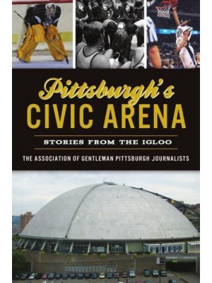 Pittsburgh's Civic Arena Stories from the Igloo - Sports