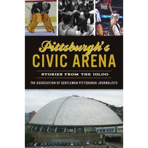 Pittsburgh's Civic Arena Stories from the Igloo - Sports