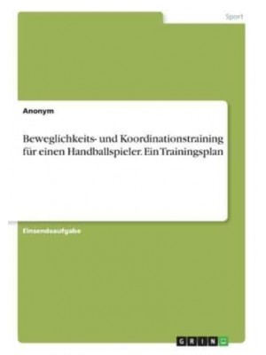 Beweglichkeits- Und Koordinationstraining Für Einen Handballspieler. Ein Trainingsplan