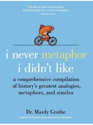 I Never Metaphor I Didn't Like A Comprehensive Compilation of History's Greatest Metaphors, Analogies, and Similes