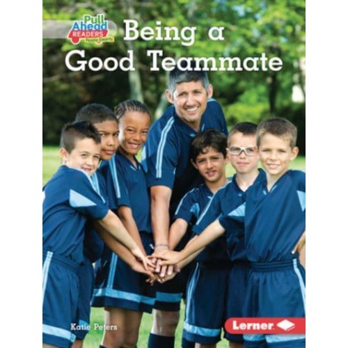 Being a Good Teammate - Be a Good Sport. Pull Ahead Readers. People Smarts, Nonfiction