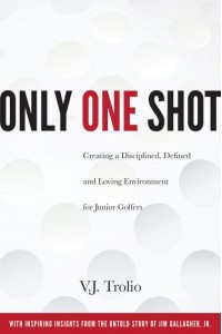 Only One Shot Creating a Disciplined, Defined and Loving Environment for Junior Golfers