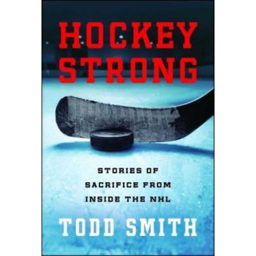 Hockey Strong Stories of Sacrifice from Inside the NHL