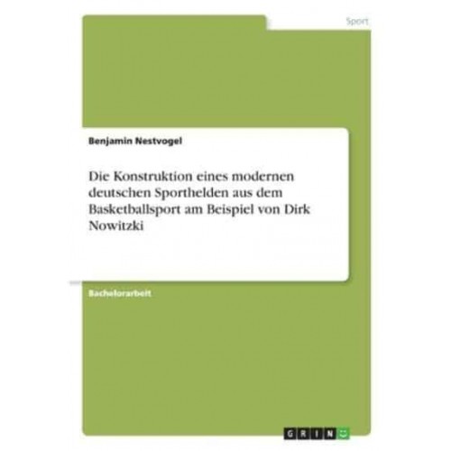 Die Konstruktion Eines Modernen Deutschen Sporthelden Aus Dem Basketballsport Am Beispiel Von Dirk Nowitzki