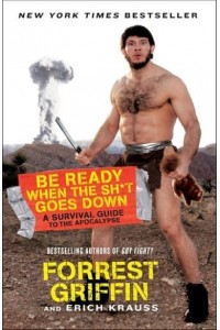 Be Ready When the Sh*t Goes Down A Survival Guide to the Apocalypse