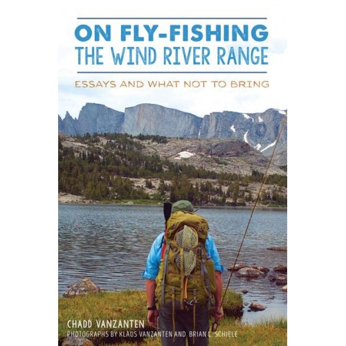 On Fly-Fishing the Wind River Range Essays and What Not to Bring - Narrative