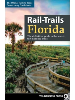 Rail-Trails Florida The Definitive Guide to the State's Top Multiuse Rails - Rail-Trails