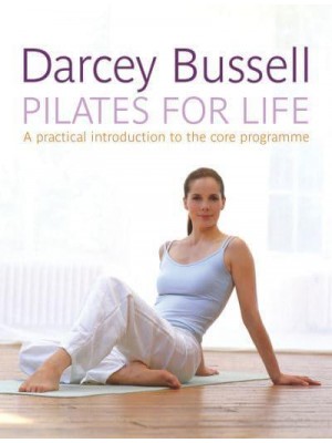 Pilates for Life A Practical Introduction to the Core Programme