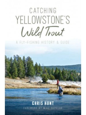 Catching Yellowstone's Wild Trout A Fly-Fishing History and Guide - Natural History