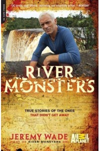 River Monsters True Stories of the Ones That Didn't Get Away