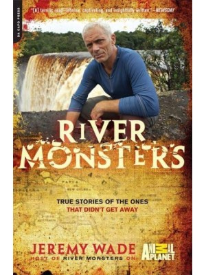 River Monsters True Stories of the Ones That Didn't Get Away