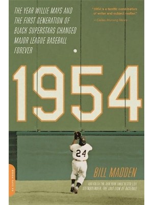 1954 The Year Willie Mays and the First Generation of Black Superstars Changed Major League Baseball Forever