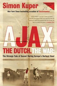 Ajax, the Dutch, the War The Strange Tale of Soccer During Europe's Darkest Hour