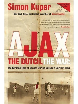 Ajax, the Dutch, the War The Strange Tale of Soccer During Europe's Darkest Hour