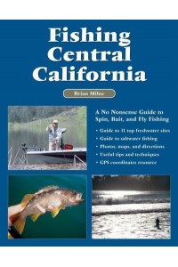 Fishing Central California A No Nonsense Guide to Spin, Bait, and Fly Fishing