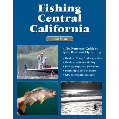Fishing Central California A No Nonsense Guide to Spin, Bait, and Fly Fishing
