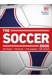 The Soccer Book The Teams, the Rules, the Leagues, the Tactics