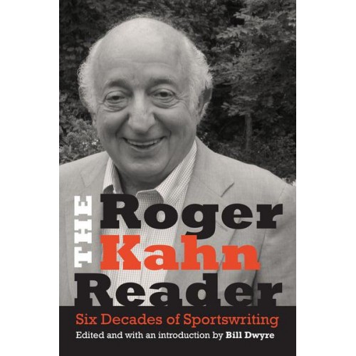 The Roger Kahn Reader Six Decades of Sportswriting