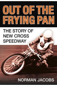 Out of the Frying Pan The Story of the New Cross Speedway