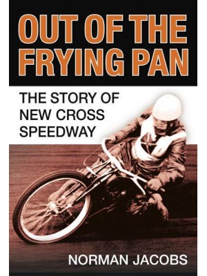 Out of the Frying Pan The Story of the New Cross Speedway