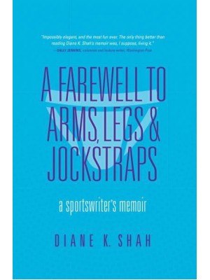 A Farewell to Arms, Legs, & Jockstraps A Sportswriter's Memoir
