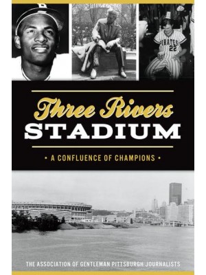 Three Rivers Stadium A Confluence of Champions - Sports