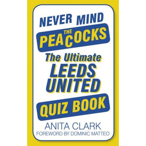 Never Mind the Peacocks The Ultimate Leeds United Quiz Book