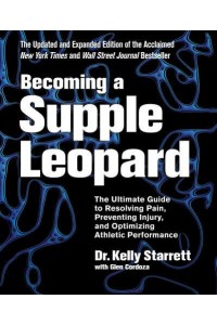 Becoming a Supple Leopard The Ultimate Guide to Resolving Pain, Preventing Injury, and Optimizing Athletic Performance