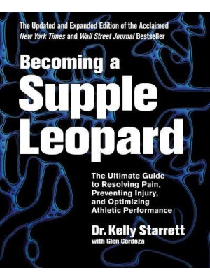 Becoming a Supple Leopard The Ultimate Guide to Resolving Pain, Preventing Injury, and Optimizing Athletic Performance