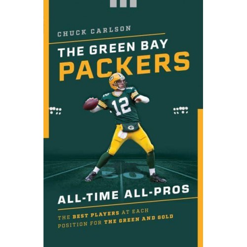 The Green Bay Packers All-Time All-Stars The Best Players at Each Position for the Green and Gold
