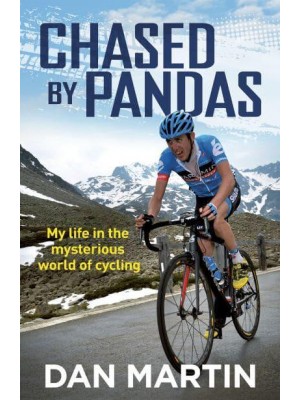 Chased by Pandas My Life in the Mysterious World of Cycling